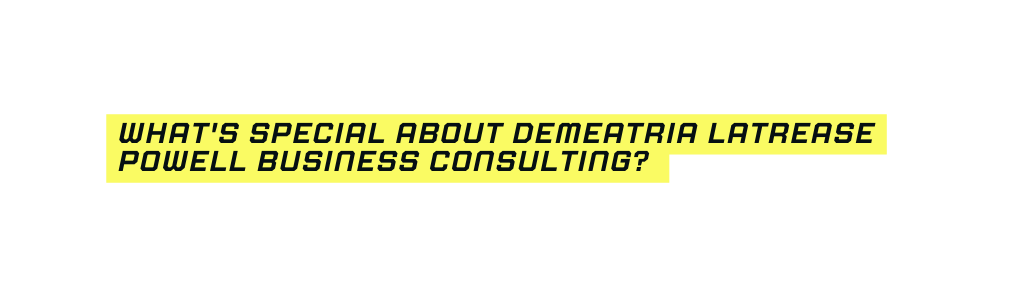 What s special about Demeatria Latrease Powell Business Consulting